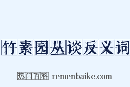 竹素园丛谈反义词是什么意思的图片
